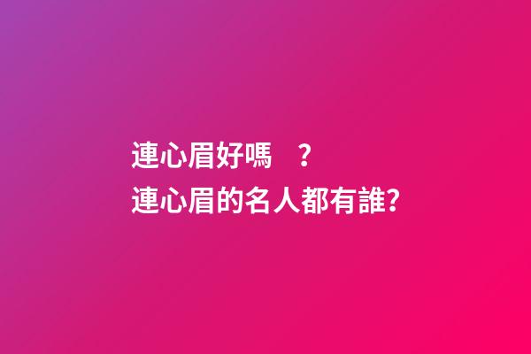 連心眉好嗎？連心眉的名人都有誰？